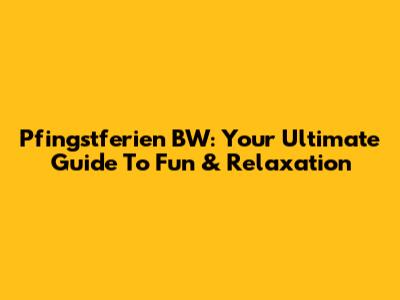 Pfingstferien BW: Your Ultimate Guide To Fun & Relaxation