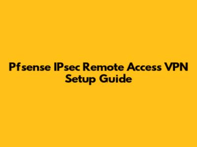 Pfsense IPsec Remote Access VPN Setup Guide