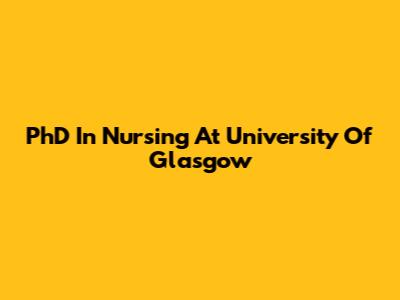 PhD In Nursing At University Of Glasgow