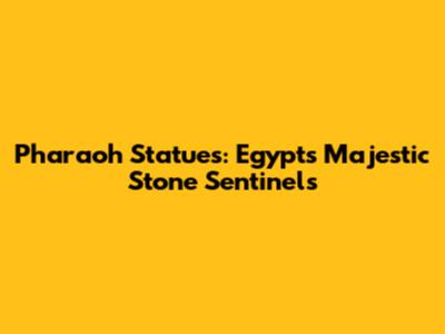 Pharaoh Statues: Egypt's Majestic Stone Sentinels