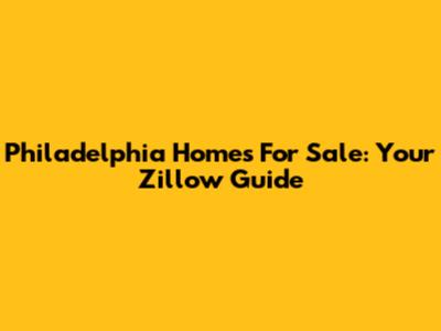Philadelphia Homes For Sale: Your Zillow Guide