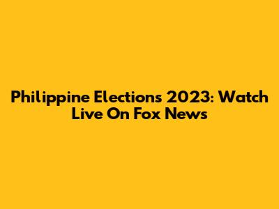 Philippine Elections 2023: Watch Live On Fox News