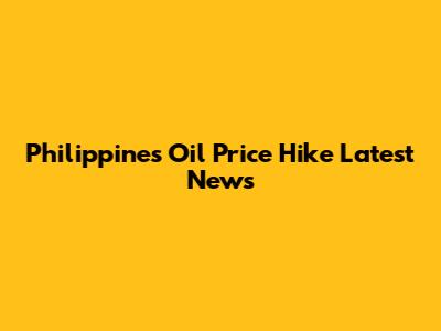 Philippines Oil Price Hike Latest News