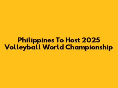 Philippines To Host 2025 Volleyball World Championship