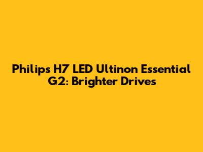 Philips H7 LED Ultinon Essential G2: Brighter Drives