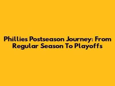 Phillies' Postseason Journey: From Regular Season To Playoffs