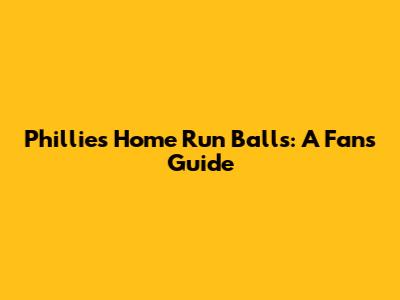Phillies Home Run Balls: A Fan's Guide