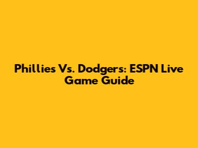 Phillies Vs. Dodgers: ESPN Live Game Guide