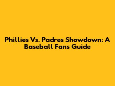 Phillies Vs. Padres Showdown: A Baseball Fan's Guide
