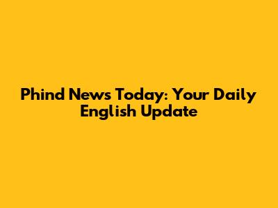 Phind News Today: Your Daily English Update