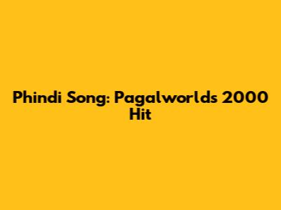 Phindi Song: Pagalworld's 2000 Hit