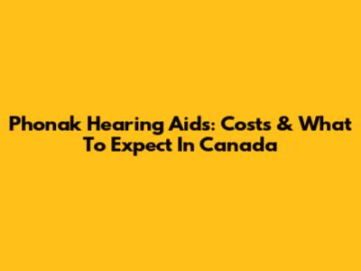 Phonak Hearing Aids: Costs & What To Expect In Canada