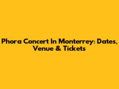 Phora Concert In Monterrey: Dates, Venue & Tickets