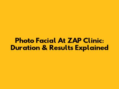 Photo Facial At ZAP Clinic: Duration & Results Explained