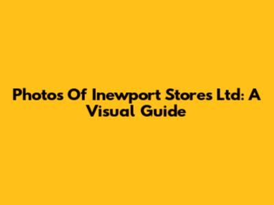 Photos Of Inewport Stores Ltd: A Visual Guide