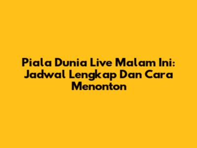 Piala Dunia Live Malam Ini: Jadwal Lengkap Dan Cara Menonton