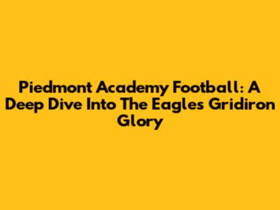 Piedmont Academy Football: A Deep Dive Into The Eagles' Gridiron Glory