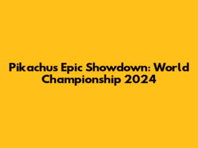 Pikachu's Epic Showdown: World Championship 2024