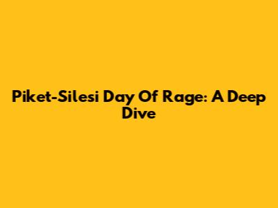 Piket-Silesi Day Of Rage: A Deep Dive
