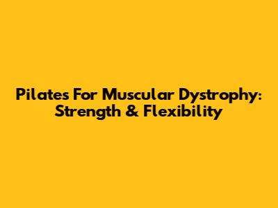Pilates For Muscular Dystrophy: Strength & Flexibility