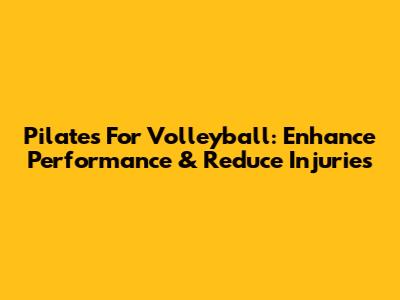 Pilates For Volleyball: Enhance Performance & Reduce Injuries