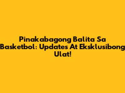Pinakabagong Balita Sa Basketbol: Updates At Eksklusibong Ulat!