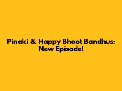 Pinaki & Happy Bhoot Bandhus: New Episode!