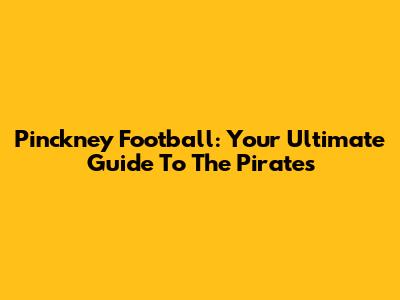 Pinckney Football: Your Ultimate Guide To The Pirates