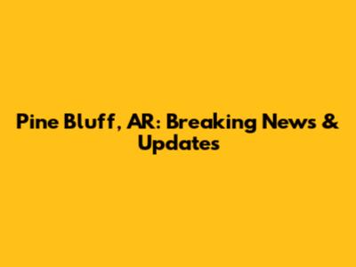 Pine Bluff, AR: Breaking News & Updates