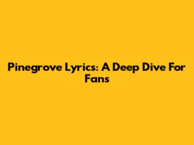 Pinegrove Lyrics: A Deep Dive For Fans