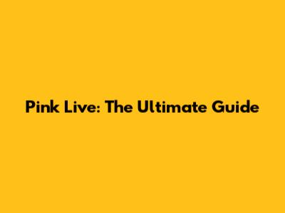 Pink Live: The Ultimate Guide