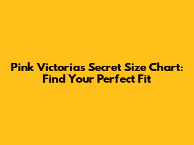 Pink Victoria's Secret Size Chart: Find Your Perfect Fit