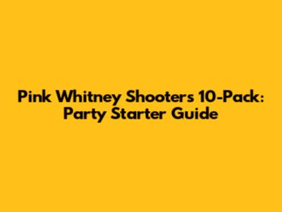 Pink Whitney Shooters 10-Pack: Party Starter Guide