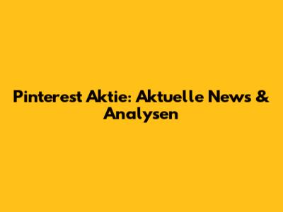 Pinterest Aktie: Aktuelle News & Analysen
