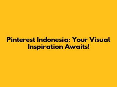 Pinterest Indonesia: Your Visual Inspiration Awaits!