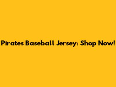 Pirates Baseball Jersey: Shop Now!