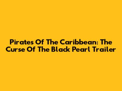 Pirates Of The Caribbean: The Curse Of The Black Pearl Trailer