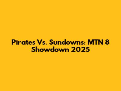 Pirates Vs. Sundowns: MTN 8 Showdown 2025