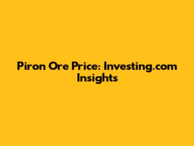 Piron Ore Price: Investing.com Insights