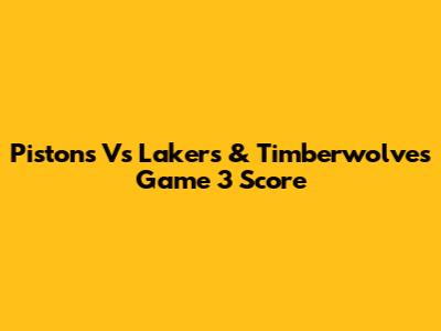 Pistons Vs Lakers & Timberwolves Game 3 Score