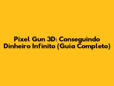 Pixel Gun 3D: Conseguindo Dinheiro Infinito (Guia Completo)