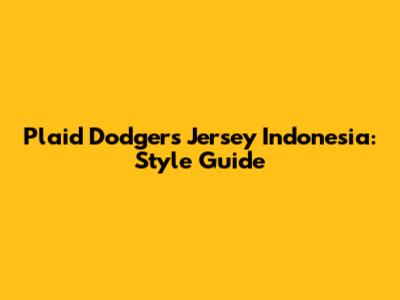 Plaid Dodgers Jersey Indonesia: Style Guide