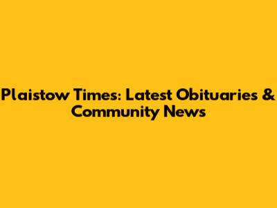 Plaistow Times: Latest Obituaries & Community News