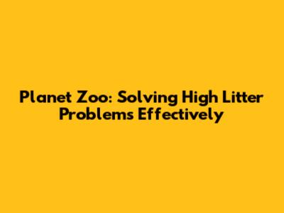Planet Zoo: Solving High Litter Problems Effectively