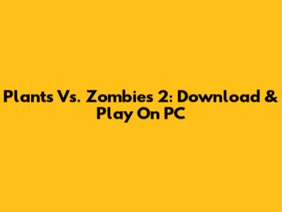 Plants Vs. Zombies 2: Download & Play On PC