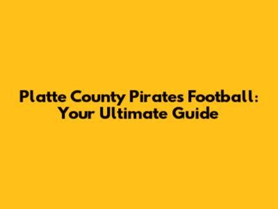 Platte County Pirates Football: Your Ultimate Guide
