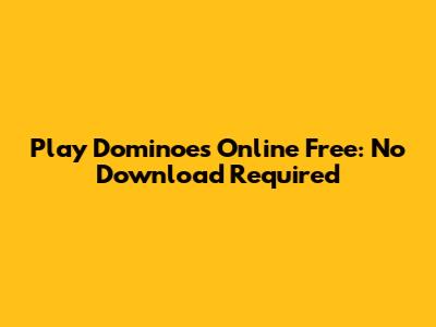 Play Dominoes Online Free: No Download Required