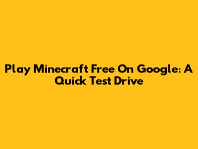 Play Minecraft Free On Google: A Quick Test Drive
