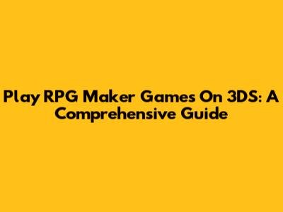 Play RPG Maker Games On 3DS: A Comprehensive Guide