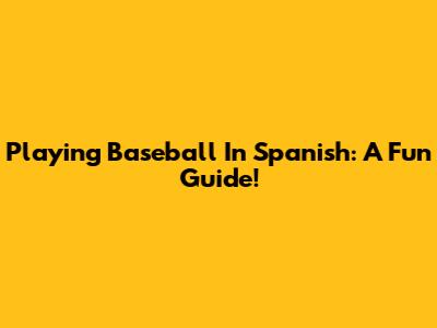 Playing Baseball In Spanish: A Fun Guide!